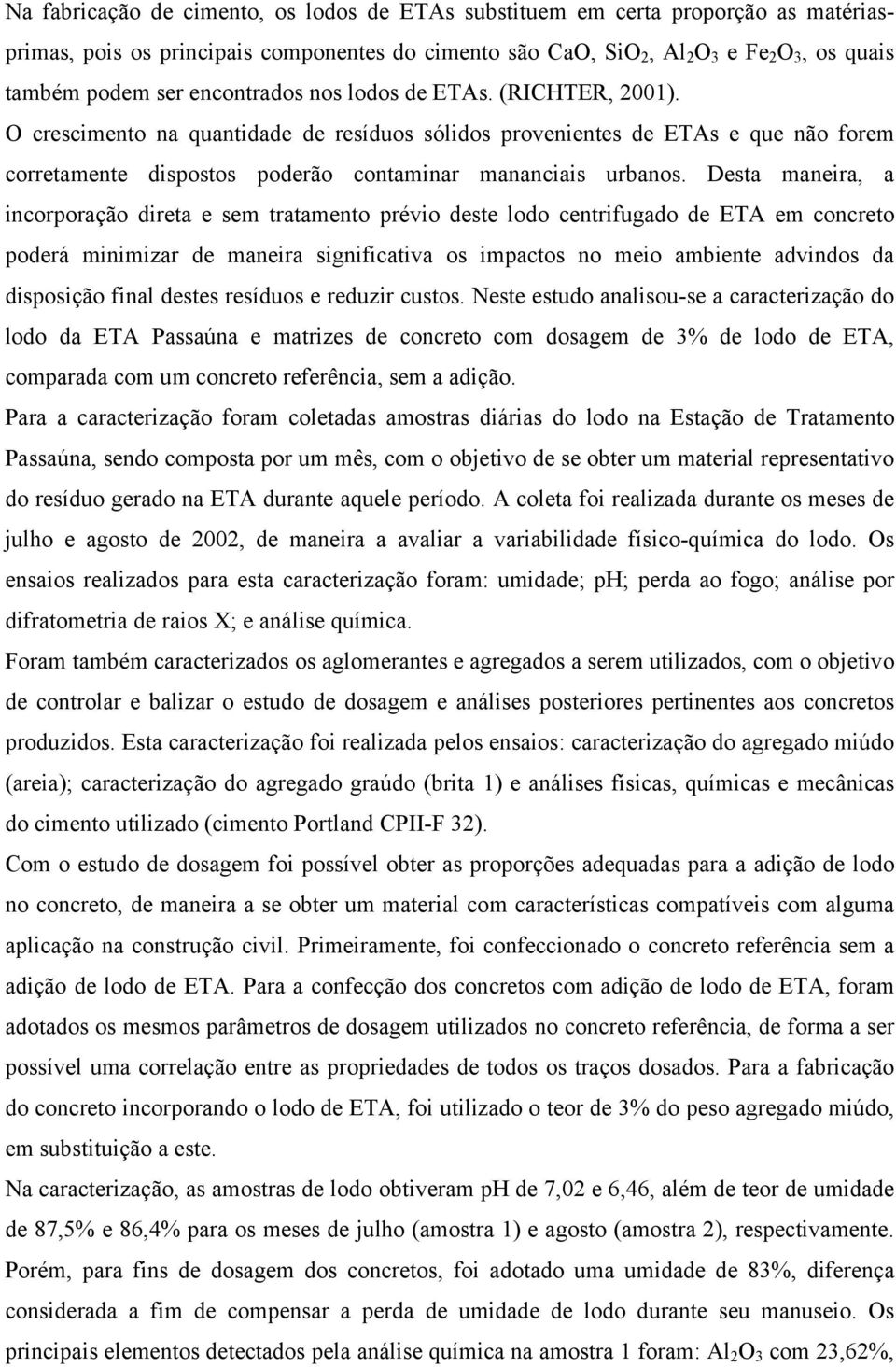 Desta maneira, a incorporação direta e sem tratamento prévio deste lodo centrifugado de ETA em concreto poderá minimizar de maneira significativa os impactos no meio ambiente advindos da disposição