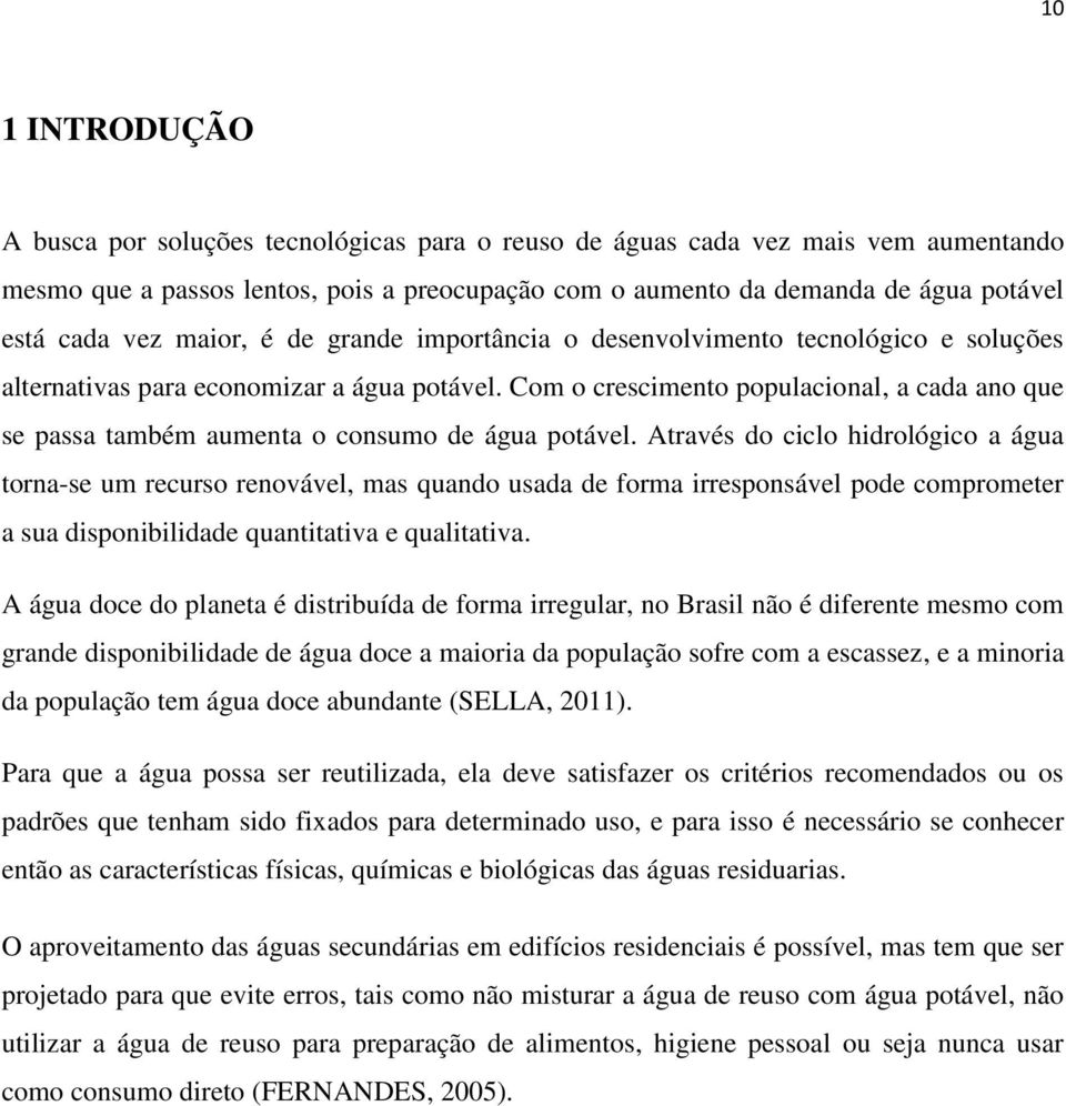 Com o crescimento populacional, a cada ano que se passa também aumenta o consumo de água potável.