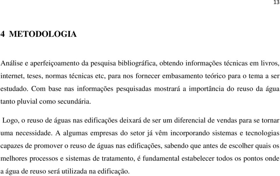 Logo, o reuso de águas nas edificações deixará de ser um diferencial de vendas para se tornar uma necessidade.