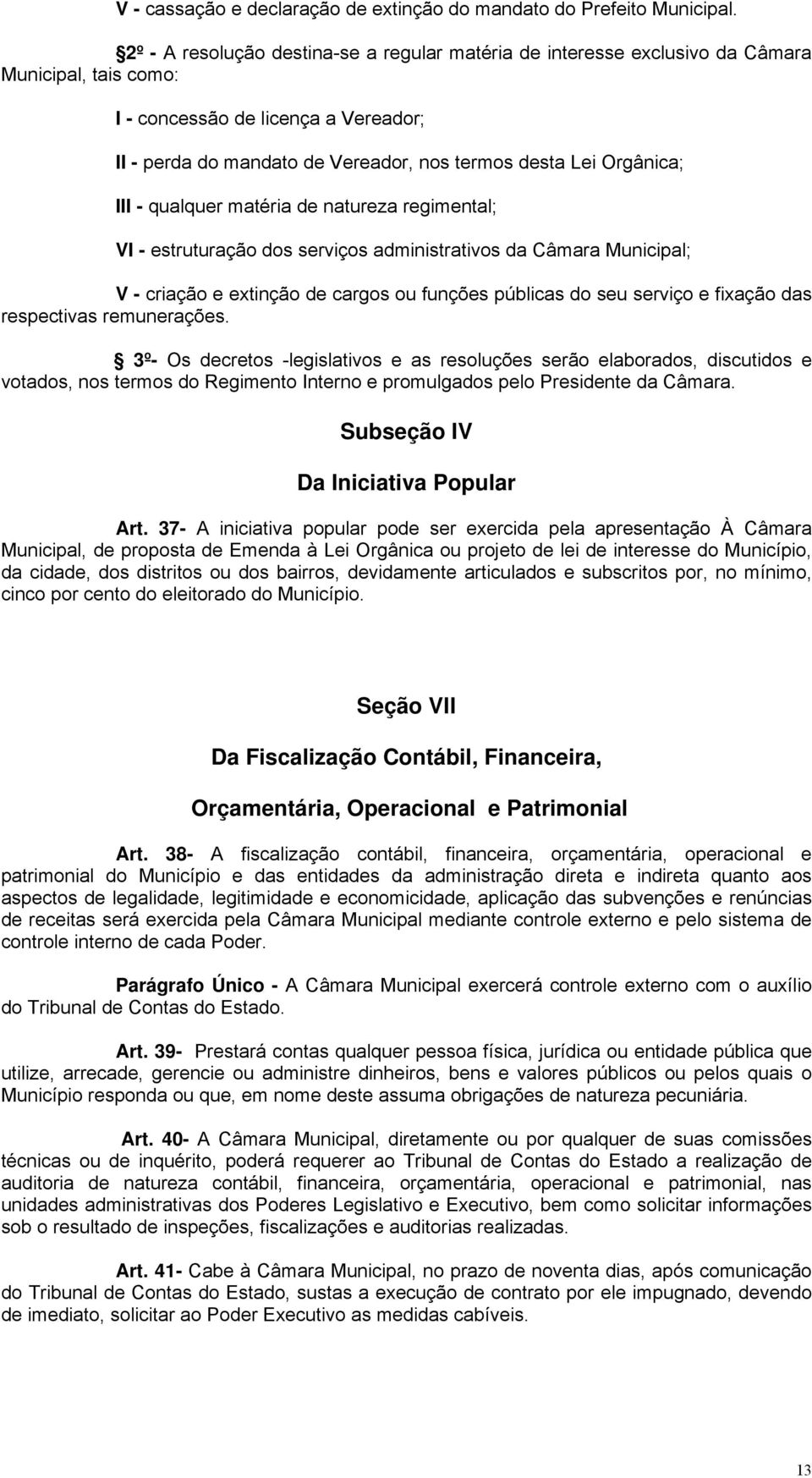 Orgânica; III - qualquer matéria de natureza regimental; VI - estruturação dos serviços administrativos da Câmara Municipal; V - criação e extinção de cargos ou funções públicas do seu serviço e