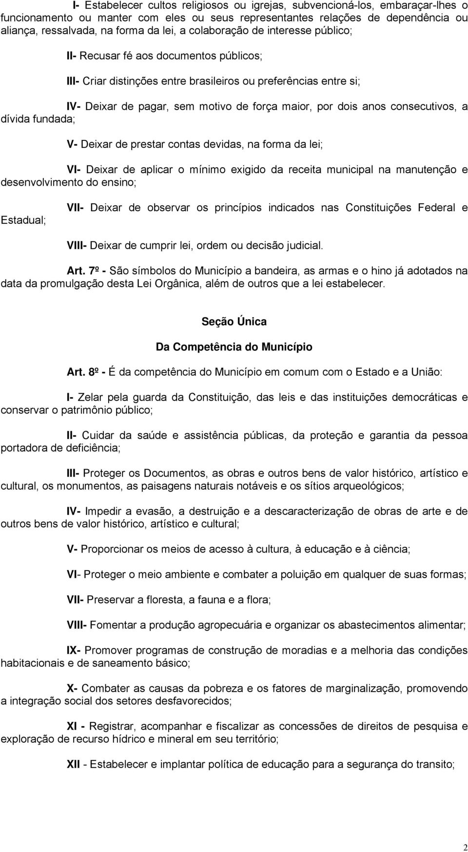 anos consecutivos, a dívida fundada; V- Deixar de prestar contas devidas, na forma da lei; VI- Deixar de aplicar o mínimo exigido da receita municipal na manutenção e desenvolvimento do ensino;