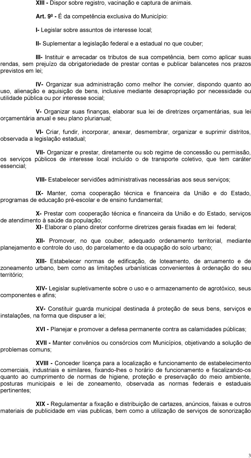 sua competência, bem como aplicar suas rendas, sem prejuízo da obrigatoriedade de prestar contas e publicar balancetes nos prazos previstos em lei; IV- Organizar sua administração como melhor lhe