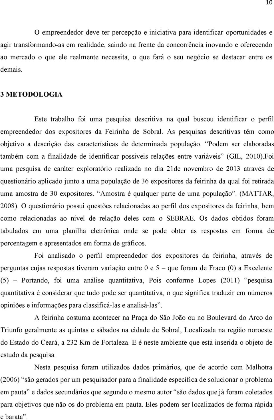 3 METODOLOGIA Este trabalho foi uma pesquisa descritiva na qual buscou identificar o perfil empreendedor dos expositores da Feirinha de Sobral.