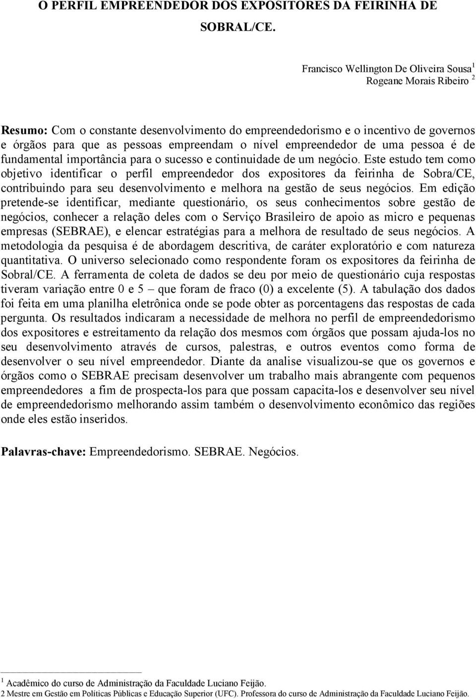 empreendedor de uma pessoa é de fundamental importância para o sucesso e continuidade de um negócio.