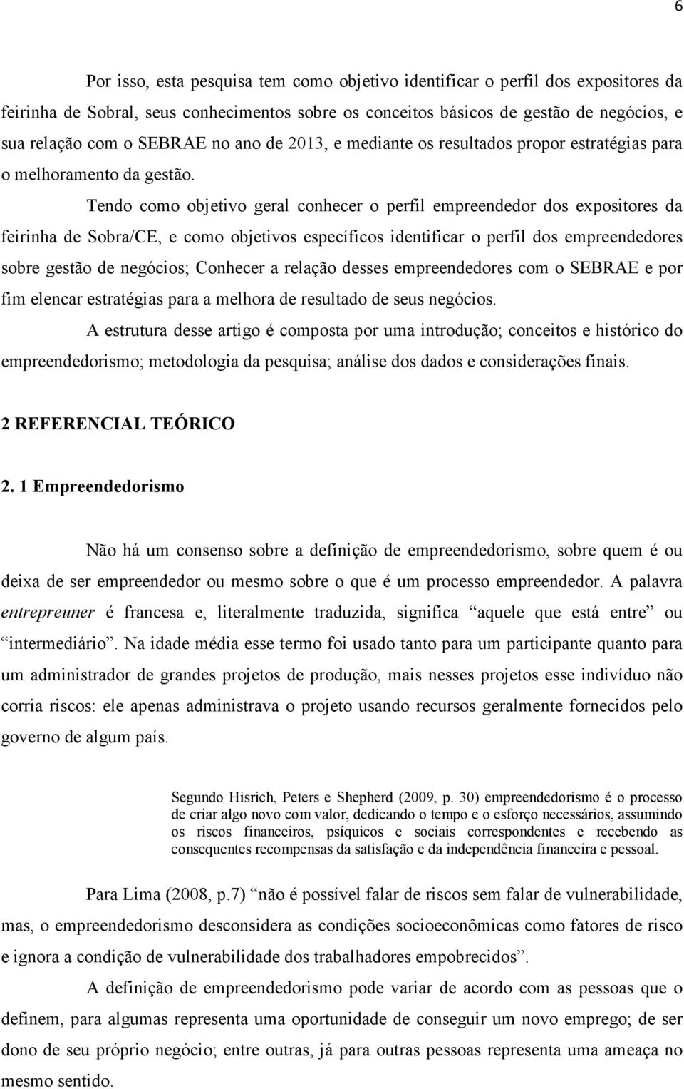 Tendo como objetivo geral conhecer o perfil empreendedor dos expositores da feirinha de Sobra/CE, e como objetivos específicos identificar o perfil dos empreendedores sobre gestão de negócios;