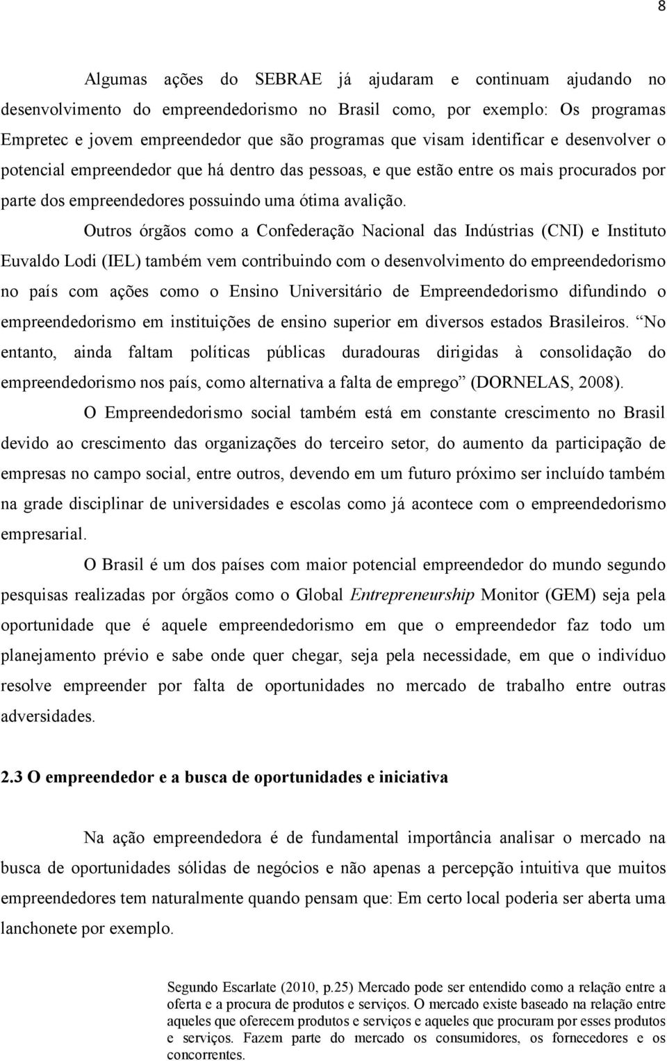 Outros órgãos como a Confederação Nacional das Indústrias (CNI) e Instituto Euvaldo Lodi (IEL) também vem contribuindo com o desenvolvimento do empreendedorismo no país com ações como o Ensino