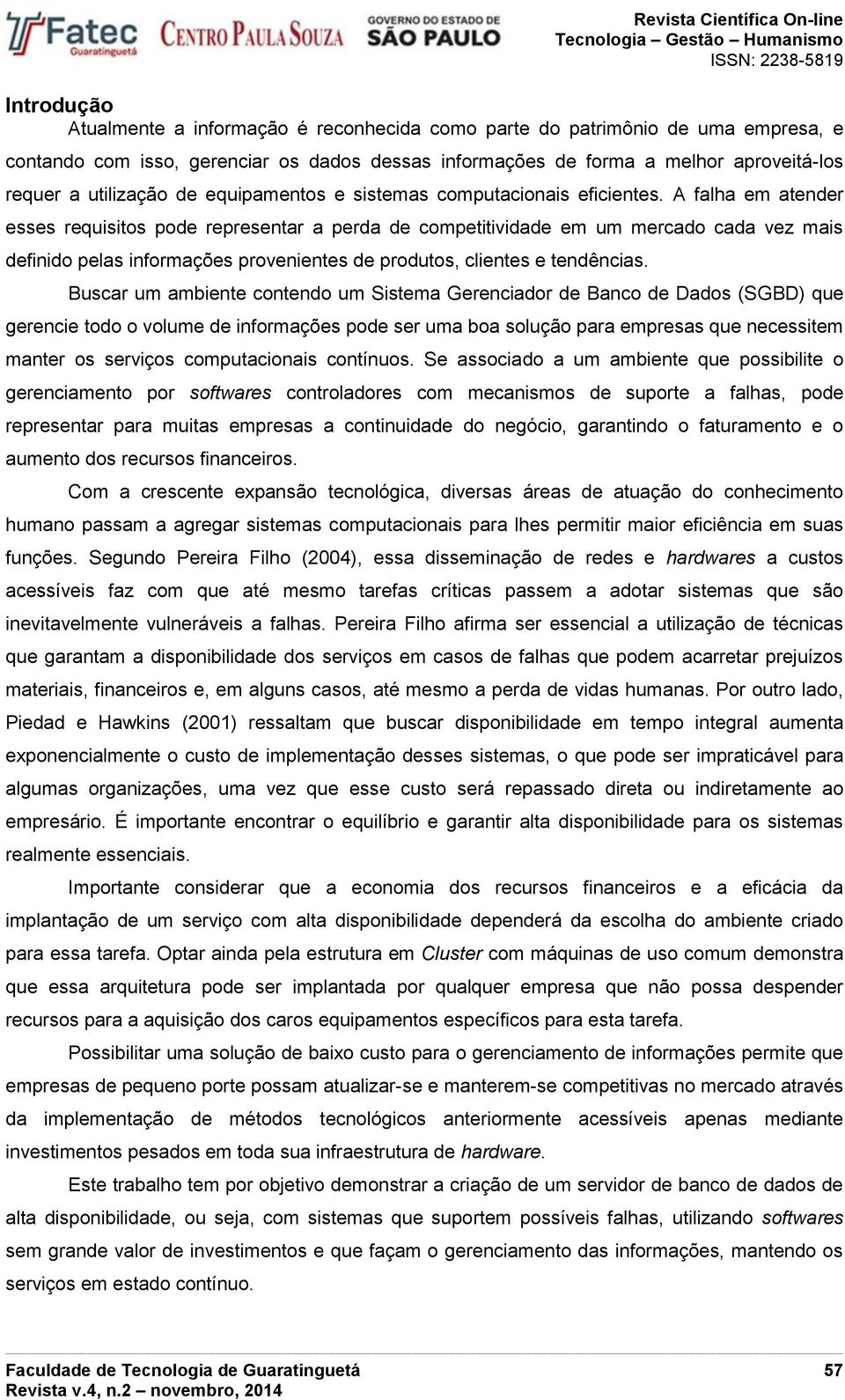 A falha em atender esses requisitos pode representar a perda de competitividade em um mercado cada vez mais definido pelas informações provenientes de produtos, clientes e tendências.