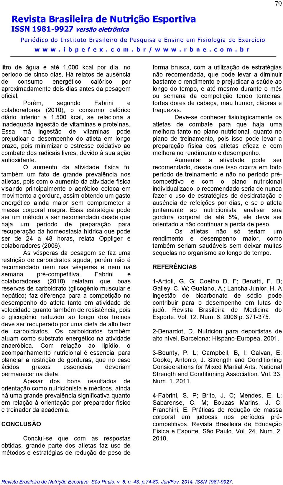 Essa má ingestão de vitaminas pode prejudicar o desempenho do atleta em longo prazo, pois minimizar o estresse oxidativo ao combate dos radicais livres, devido à sua ação antioxidante.