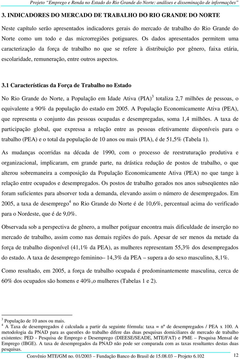 1 Características da Força de Trabalho no Estado No Rio Grande do Norte, a População em Idade Ativa (PIA) 3 totaliza 2,7 milhões de pessoas, o equivalente a 90% da população do estado em 2005.