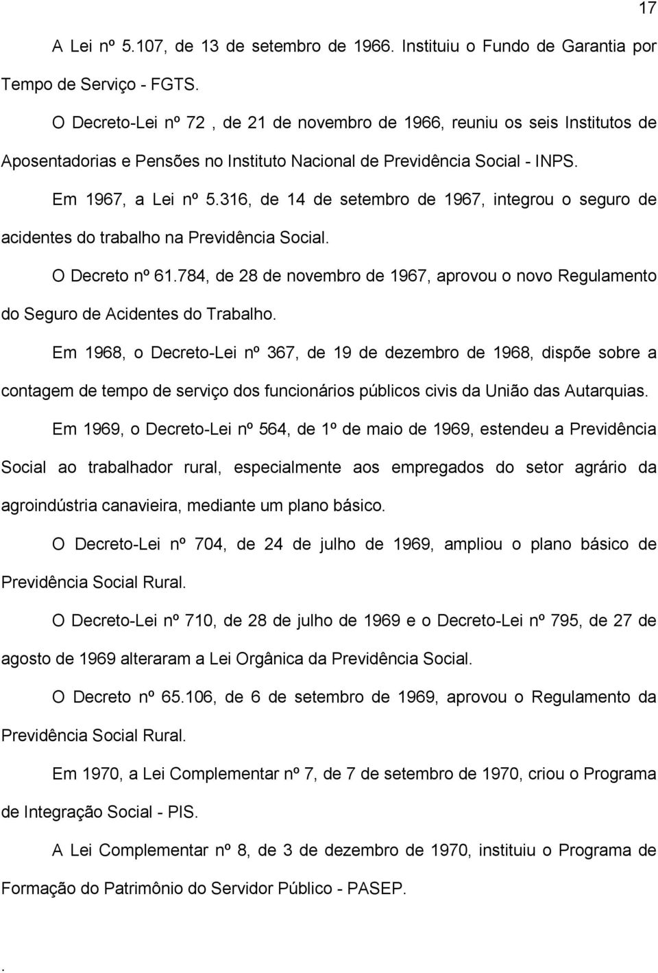 28 de novembro de 1967, aprovou o novo Regulamento do Seguro de Acidentes do Trabalho Em 1968, o Decreto-Lei nº 367, de 19 de dezembro de 1968, dispõe sobre a contagem de tempo de serviço dos