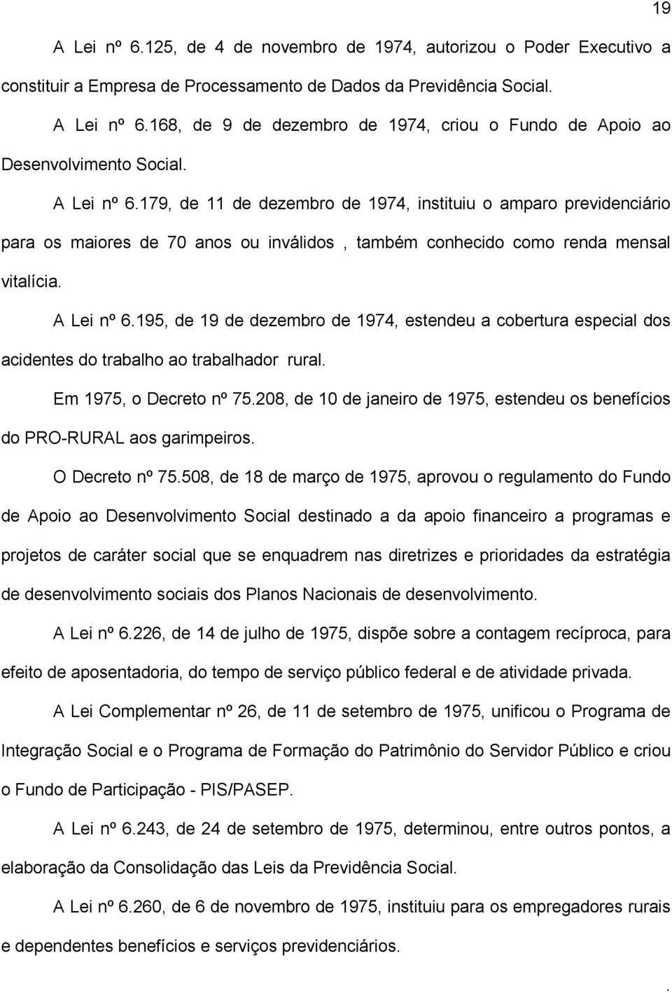 Lei nº 6195, de 19 de dezembro de 1974, estendeu a cobertura especial dos acidentes do trabalho ao trabalhador rural Em 1975, o Decreto nº 75208, de 10 de janeiro de 1975, estendeu os benefícios do