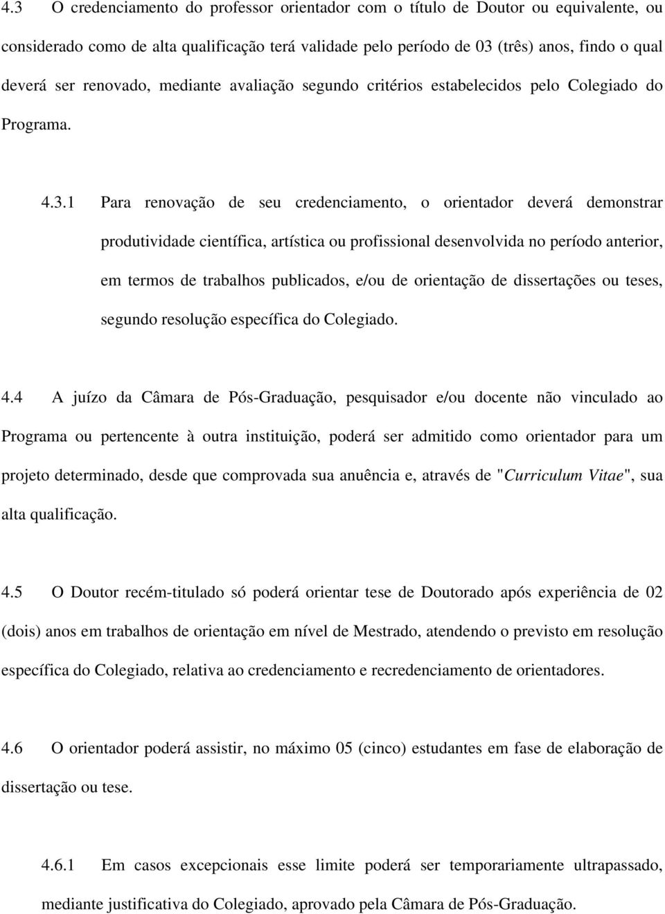 1 Para renovação de seu credenciamento, o orientador deverá demonstrar produtividade científica, artística ou profissional desenvolvida no período anterior, em termos de trabalhos publicados, e/ou de