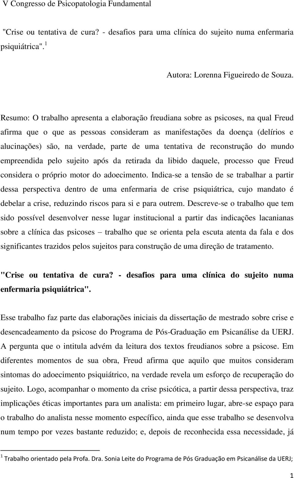 de uma tentativa de reconstrução do mundo empreendida pelo sujeito após da retirada da libido daquele, processo que Freud considera o próprio motor do adoecimento.