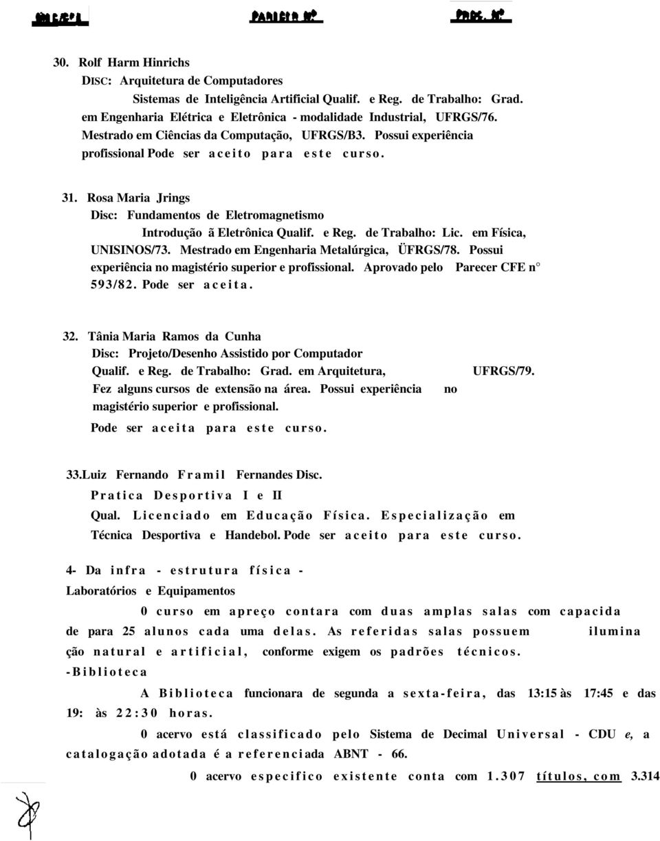 Rosa Maria Jrings Disc: Fundamentos de Eletromagnetismo Introdução ã Eletrônica Qualif. e Reg. de Trabalho: Lic. em Física, UNISINOS/73. Mestrado em Engenharia Metalúrgica, ÜFRGS/78.