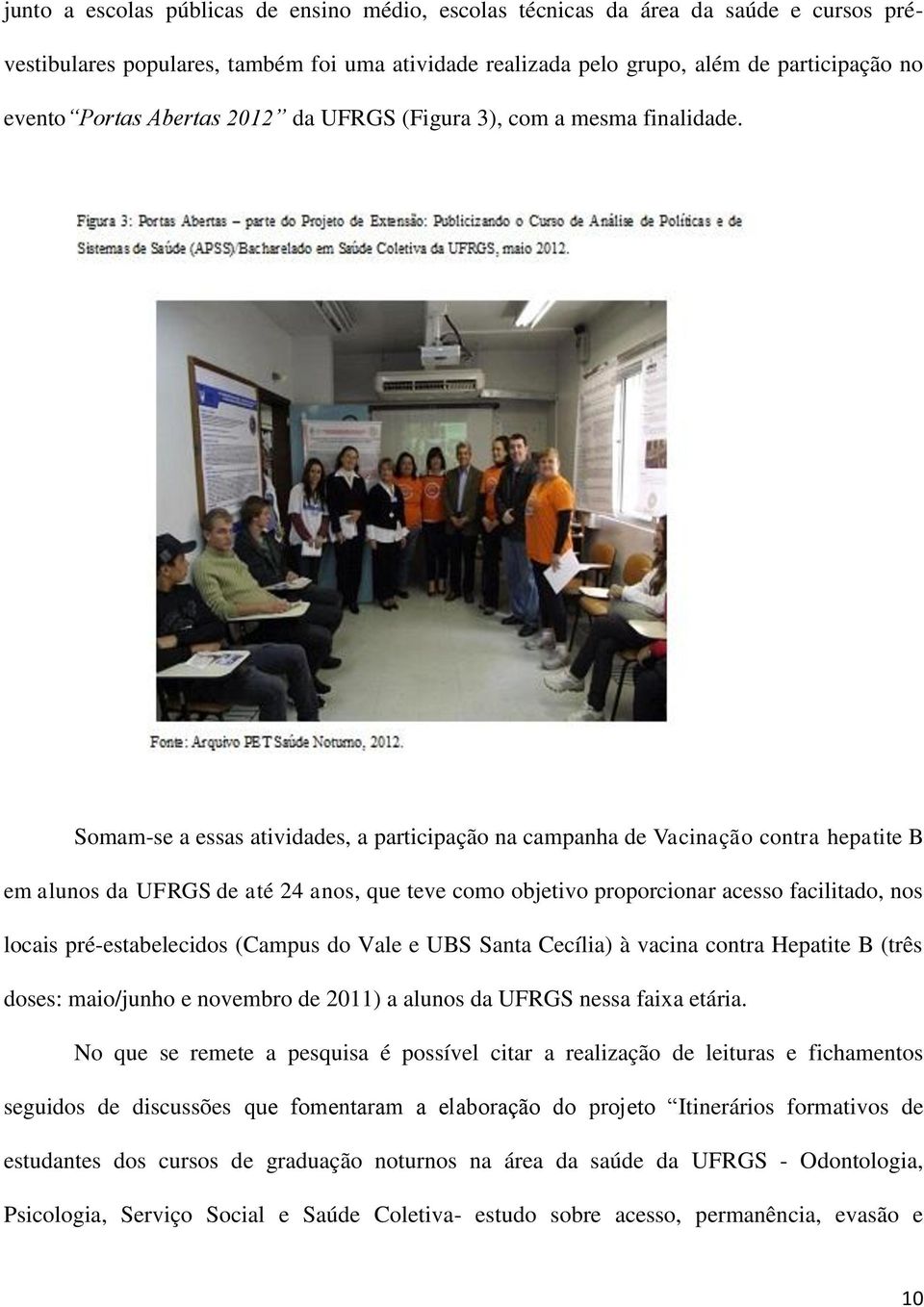 Somam-se a essas atividades, a participação na campanha de Vacinação contra hepatite B em alunos da UFRGS de até 24 anos, que teve como objetivo proporcionar acesso facilitado, nos locais