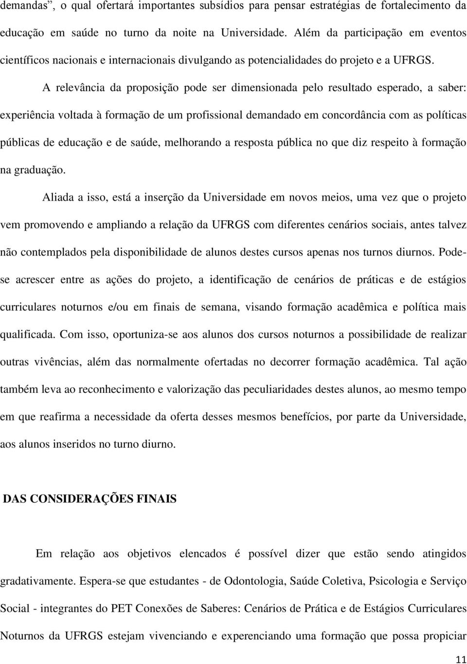 A relevância da proposição pode ser dimensionada pelo resultado esperado, a saber: experiência voltada à formação de um profissional demandado em concordância com as políticas públicas de educação e