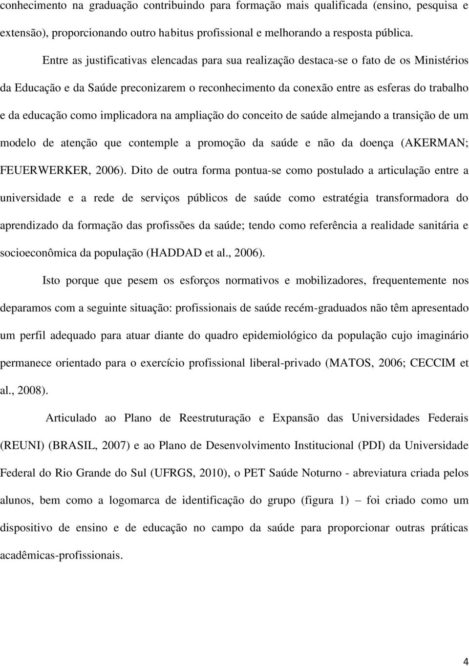 como implicadora na ampliação do conceito de saúde almejando a transição de um modelo de atenção que contemple a promoção da saúde e não da doença (AKERMAN; FEUERWERKER, 2006).