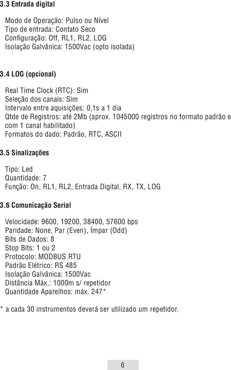 045000 registros no formato padrão e com canal habilitado) Formatos do dado: Padrão, RTC, ASCII 3.5 Sinalizações Tipo: Led Quantidade: 7 Função: On, RL, RL2, Entrada Digital, RX, TX, LOG 3.