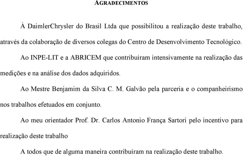 Ao INPE-LIT e a ABRICEM que contribuíram intensivamente na realização das medições e na análise dos dados adquiridos.