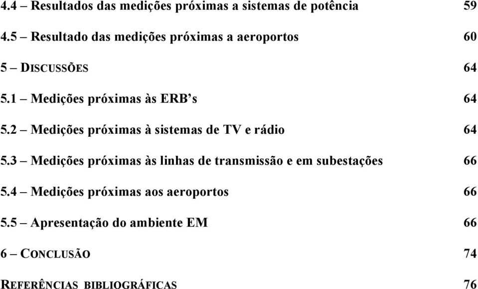 1 Medições próximas às ERB s 64 5.2 Medições próximas à sistemas de TV e rádio 64 5.