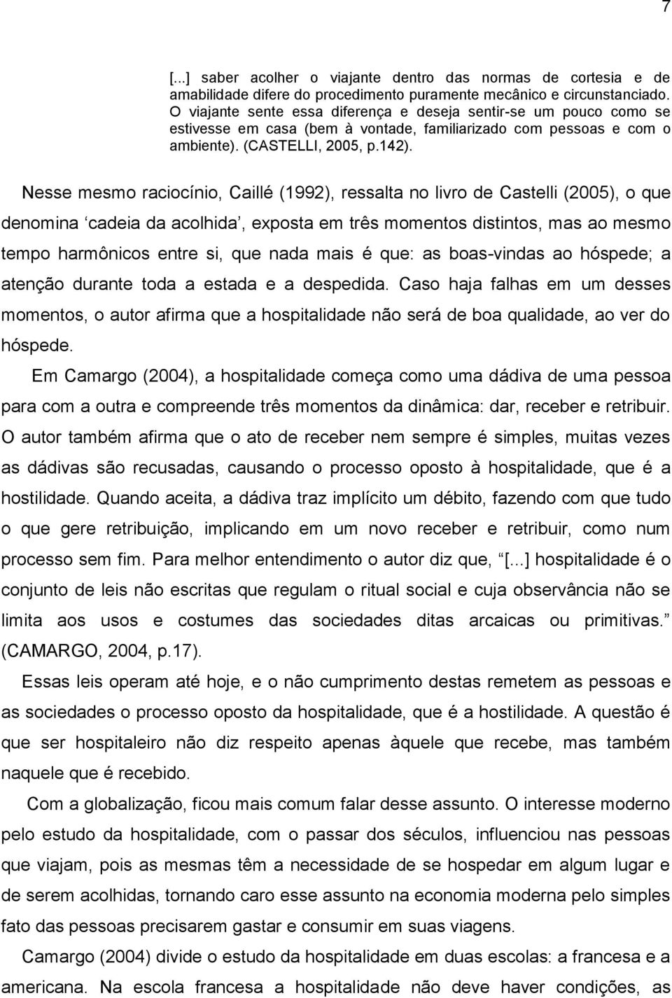 Nesse mesmo raciocínio, Caillé (1992), ressalta no livro de Castelli (2005), o que denomina cadeia da acolhida, exposta em três momentos distintos, mas ao mesmo tempo harmônicos entre si, que nada