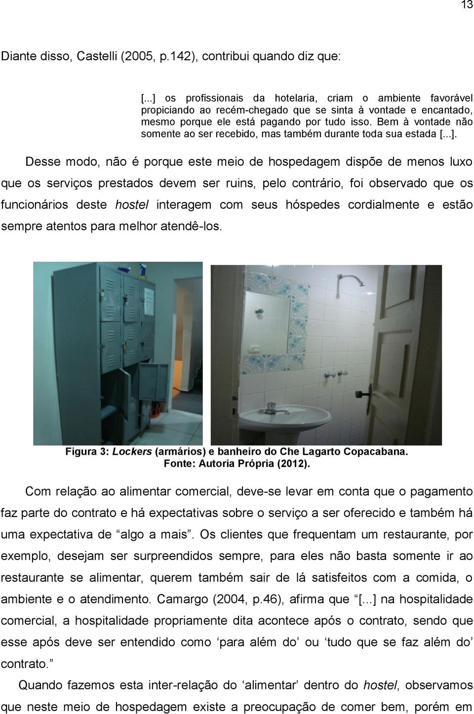 Bem à vontade não somente ao ser recebido, mas também durante toda sua estada [...].