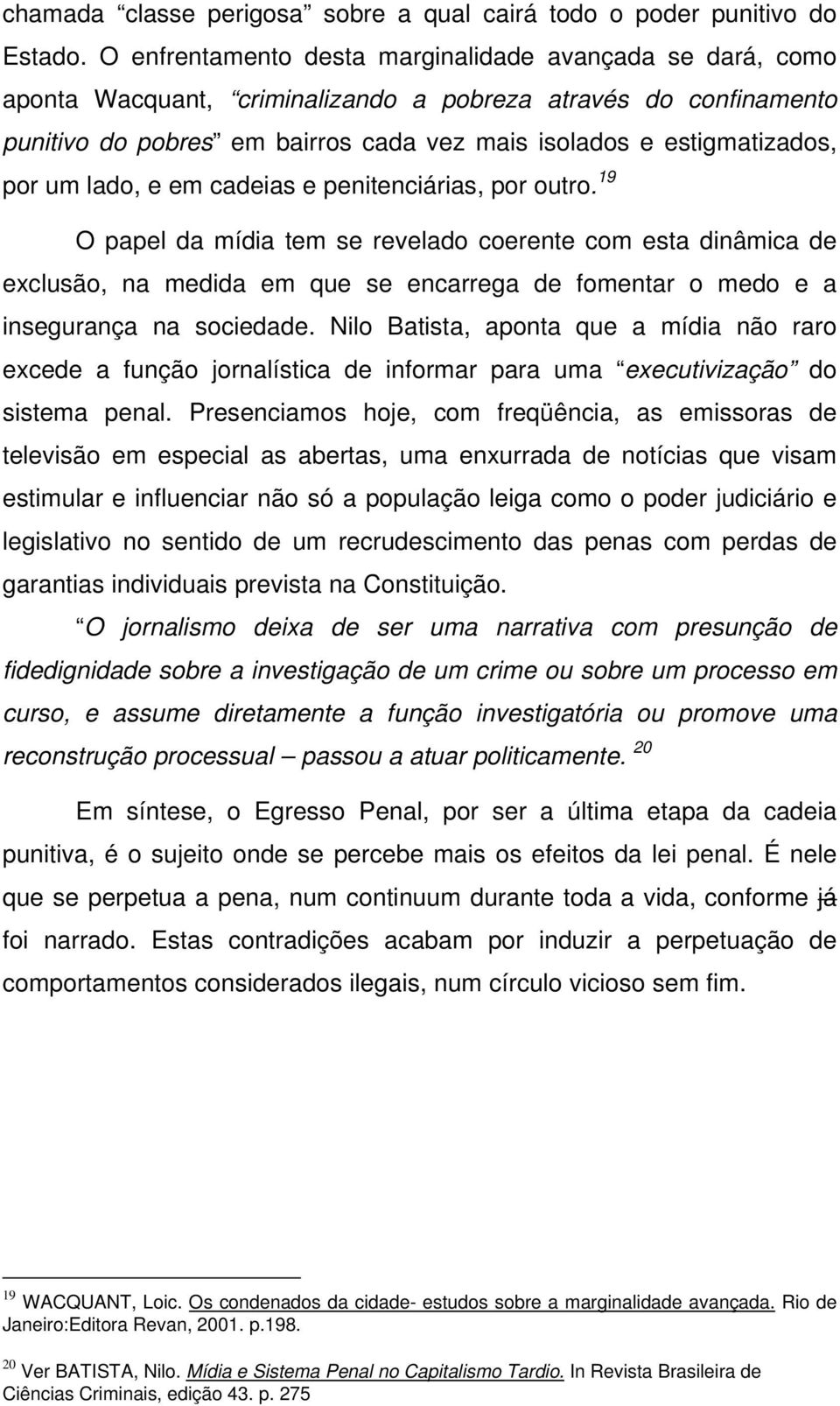 um lado, e em cadeias e penitenciárias, por outro.