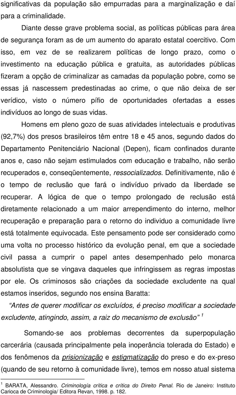 Com isso, em vez de se realizarem políticas de longo prazo, como o investimento na educação pública e gratuita, as autoridades públicas fizeram a opção de criminalizar as camadas da população pobre,