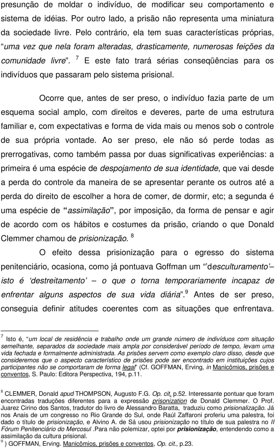 7 E este fato trará sérias conseqüências para os indivíduos que passaram pelo sistema prisional.