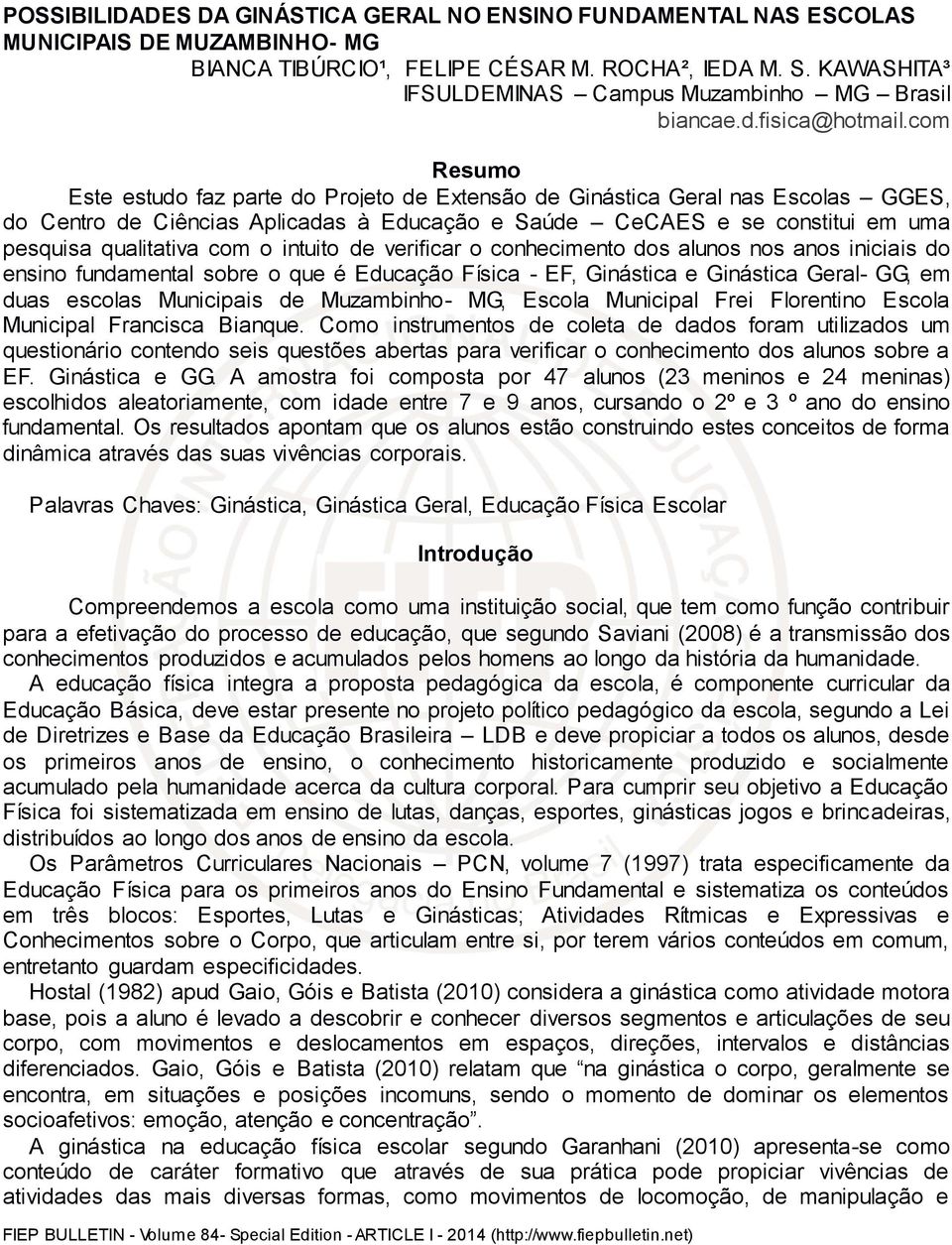 com Resumo Este estudo faz parte do Projeto de Extensão de Ginástica Geral nas Escolas GGES, do Centro de Ciências Aplicadas à Educação e Saúde CeCAES e se constitui em uma pesquisa qualitativa com o