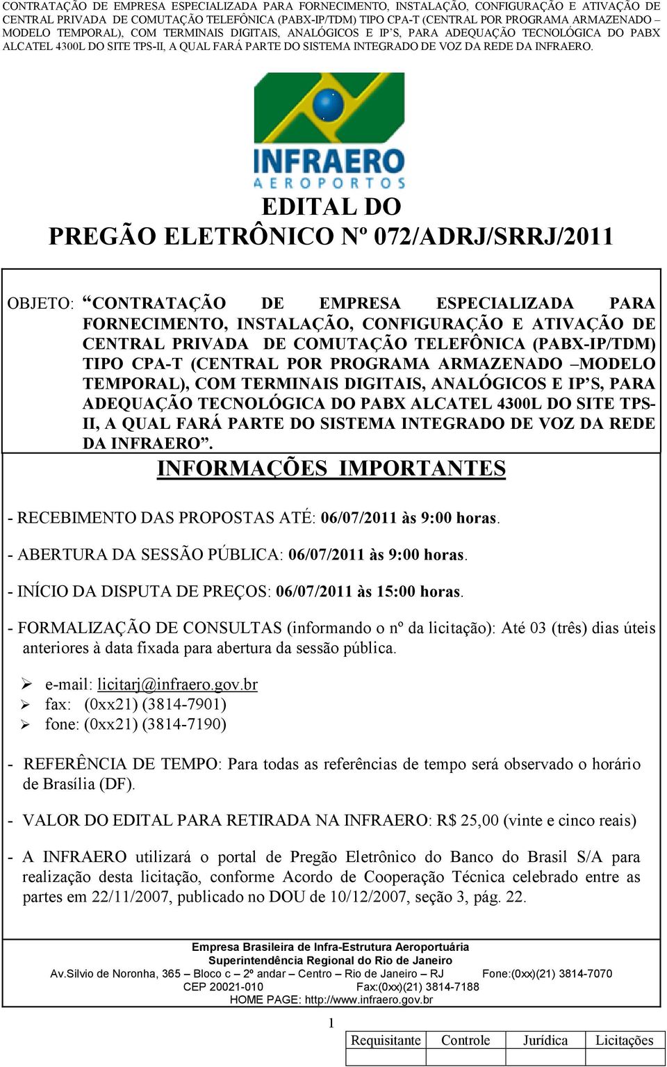 PARTE DO SISTEMA INTEGRADO DE VOZ DA REDE DA INFRAERO. INFORMAÇÕES IMPORTANTES - RECEBIMENTO DAS PROPOSTAS ATÉ: 06/07/2011 às 9:00 horas. - ABERTURA DA SESSÃO PÚBLICA: 06/07/2011 às 9:00 horas.