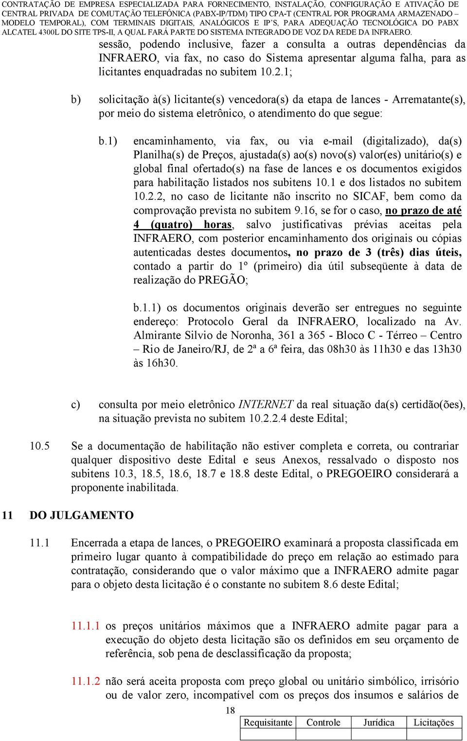 1) encaminhamento, via fax, ou via e-mail (digitalizado), da(s) Planilha(s) de Preços, ajustada(s) ao(s) novo(s) valor(es) unitário(s) e global final ofertado(s) na fase de lances e os documentos