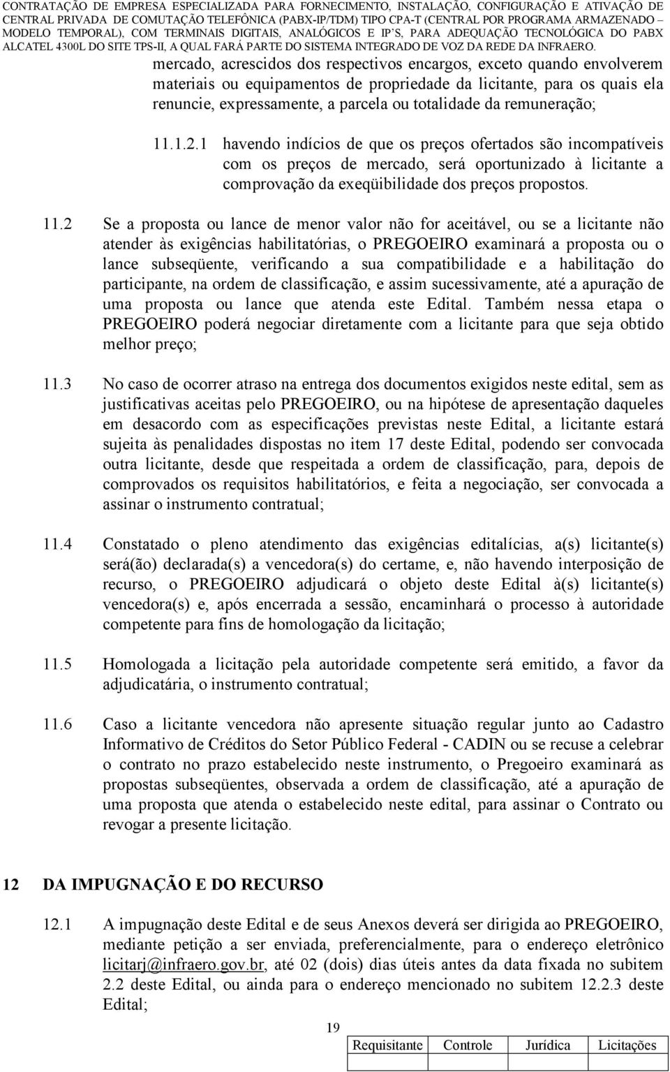 1.2.1 havendo indícios de que os preços ofertados são incompatíveis com os preços de mercado, será oportunizado à licitante a comprovação da exeqüibilidade dos preços propostos. 11.