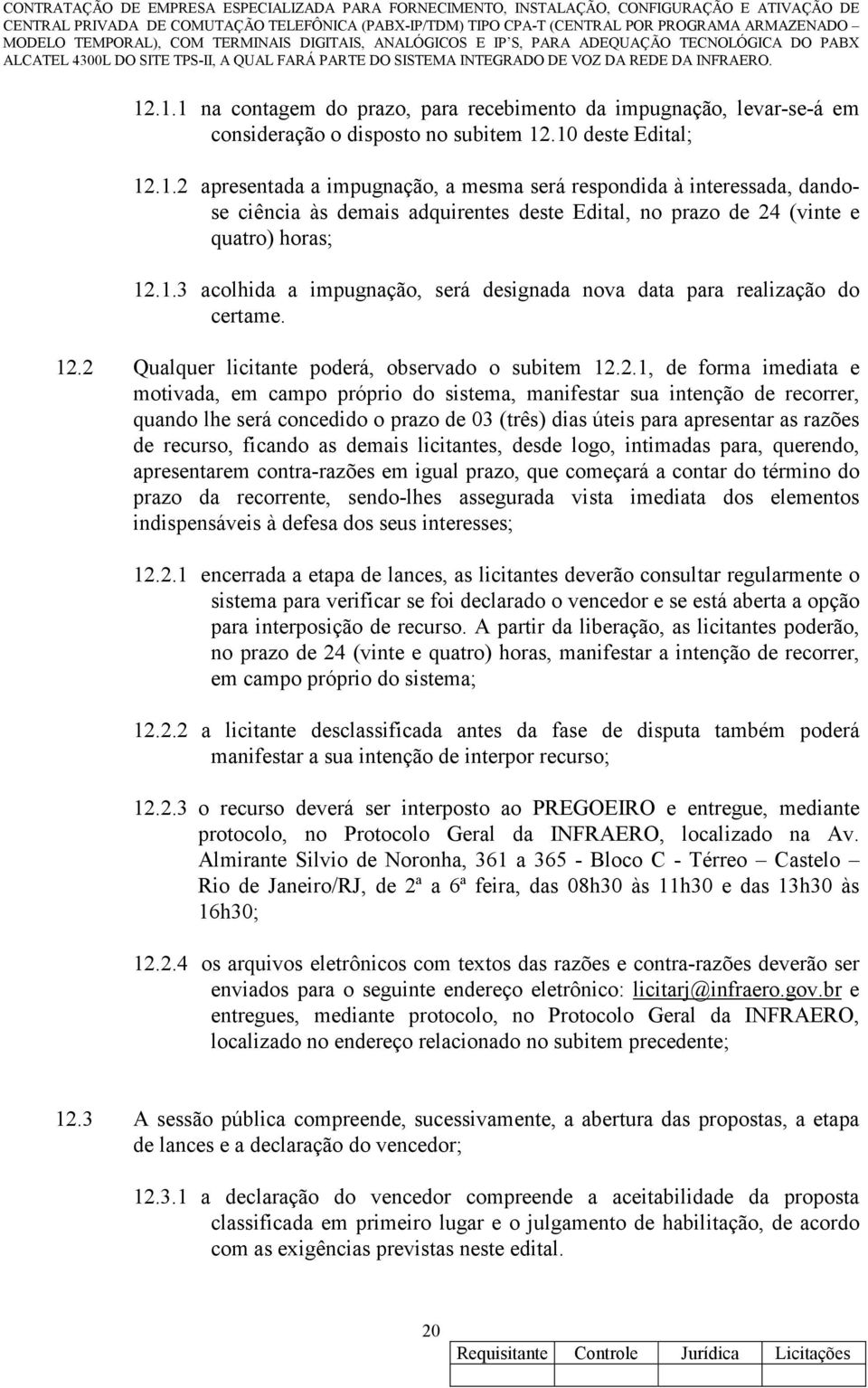 2 Qualquer licitante poderá, observado o subitem 12.2.1, de forma imediata e motivada, em campo próprio do sistema, manifestar sua intenção de recorrer, quando lhe será concedido o prazo de 03 (três)