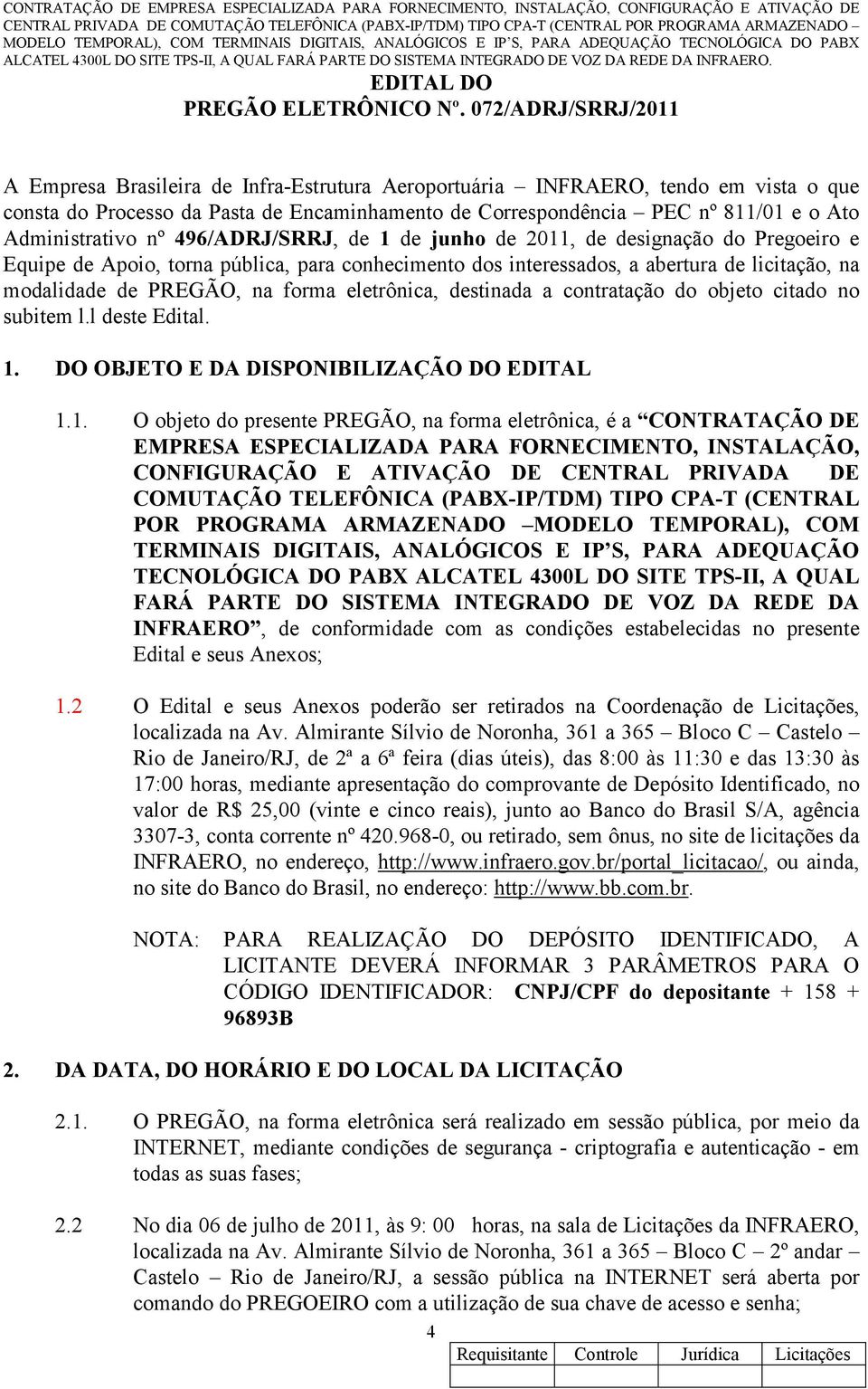 Administrativo nº 496/ADRJ/SRRJ, de 1 de junho de 2011, de designação do Pregoeiro e Equipe de Apoio, torna pública, para conhecimento dos interessados, a abertura de licitação, na modalidade de