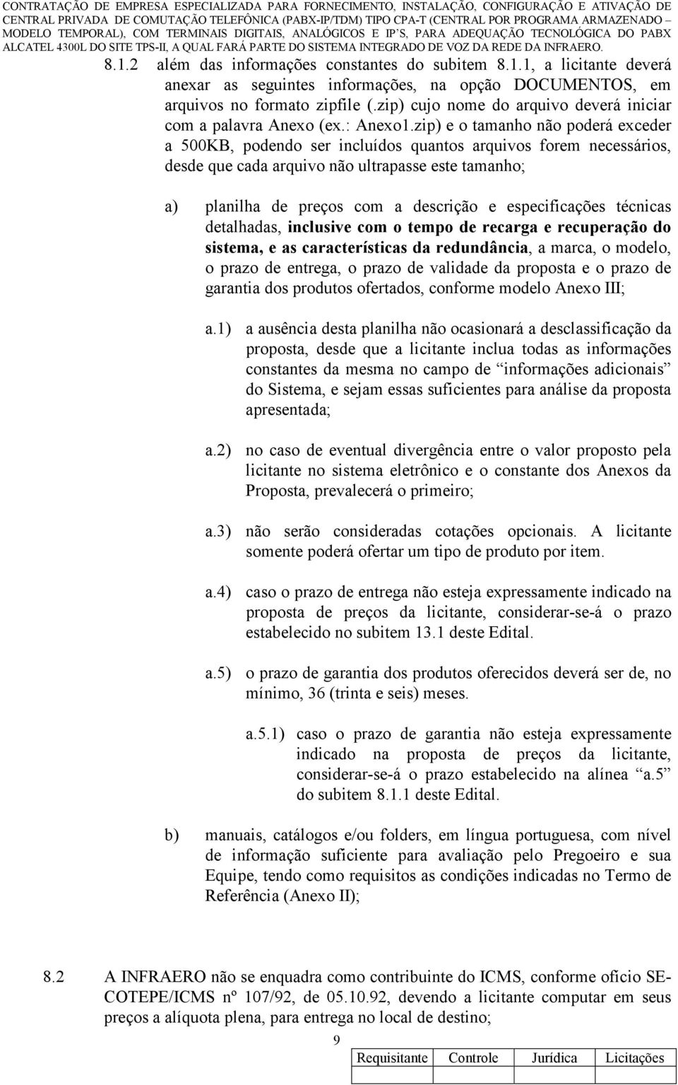 zip) e o tamanho não poderá exceder a 500KB, podendo ser incluídos quantos arquivos forem necessários, desde que cada arquivo não ultrapasse este tamanho; a) planilha de preços com a descrição e