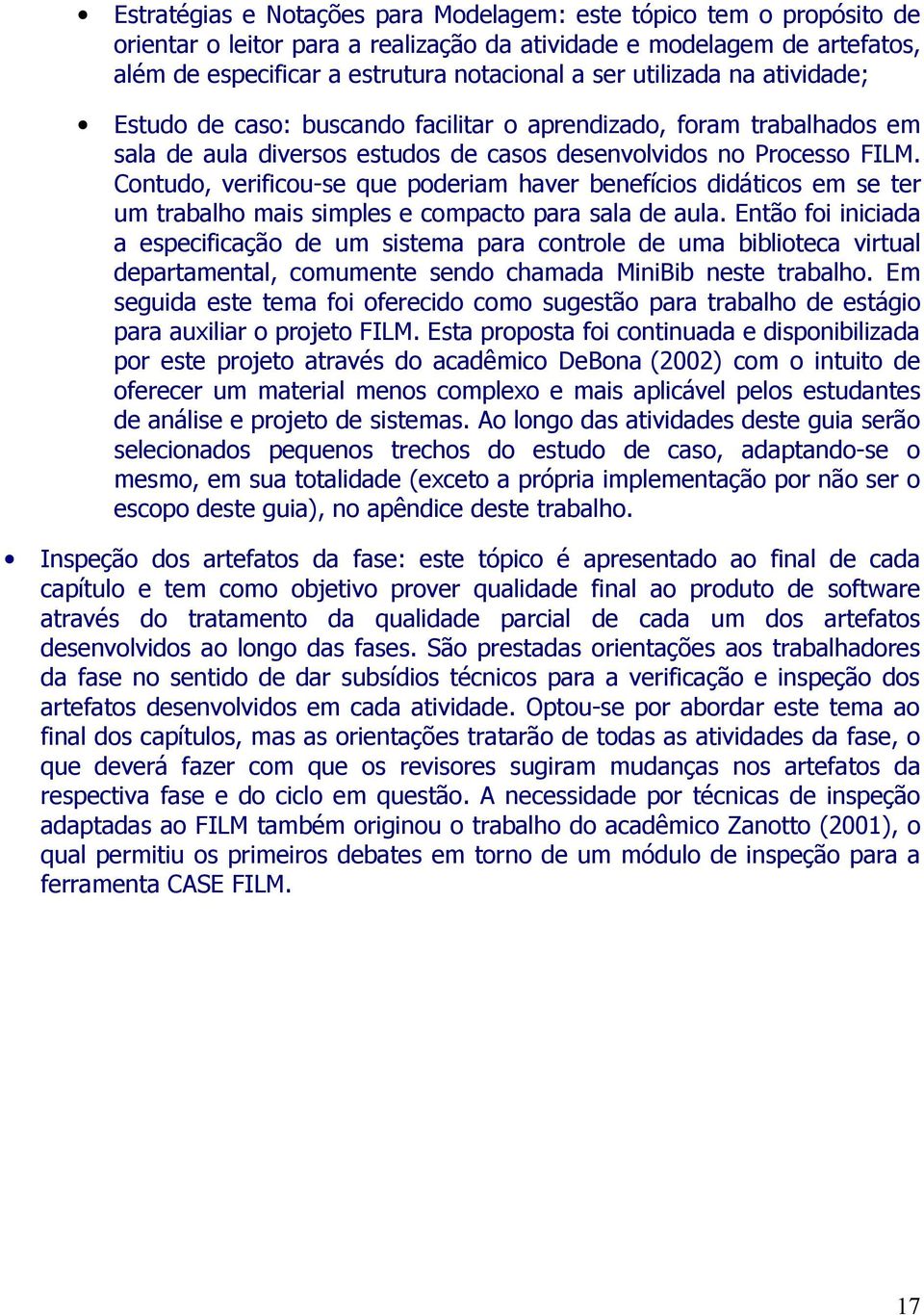 Contudo, verificou-se que poderiam haver benefícios didáticos em se ter um trabalho mais simples e compacto para sala de aula.