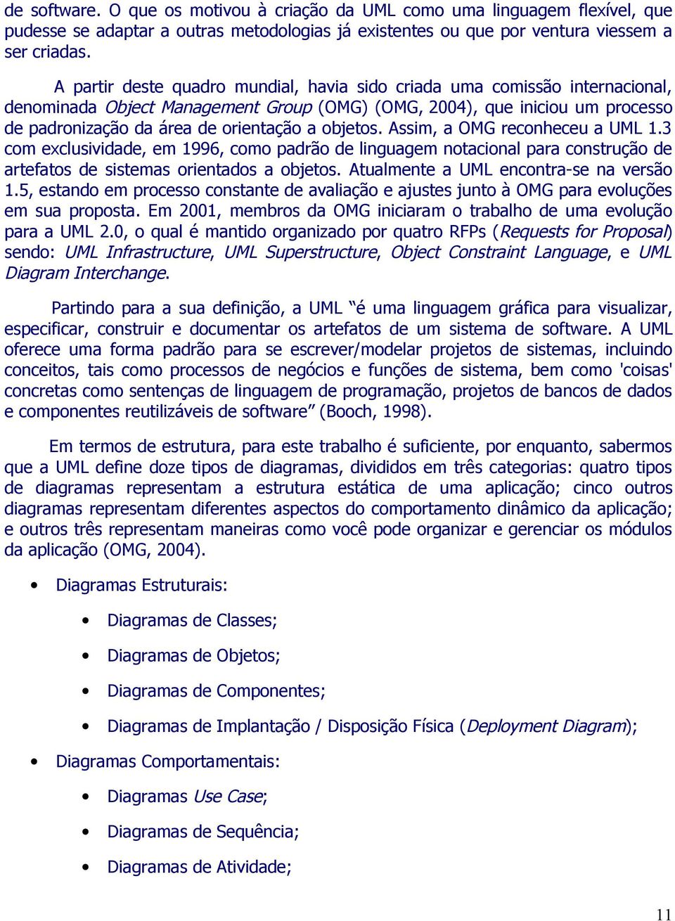 objetos. Assim, a OMG reconheceu a UML 1.3 com exclusividade, em 1996, como padrão de linguagem notacional para construção de artefatos de sistemas orientados a objetos.