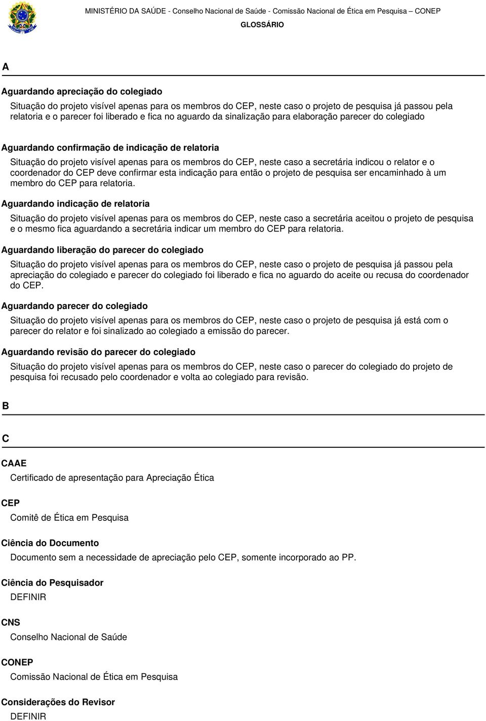 relatoria Situação do projeto visível apenas para os membros do CEP, neste caso a secretária indicou o relator e o coordenador do CEP deve confirmar esta indicação para então o projeto de pesquisa