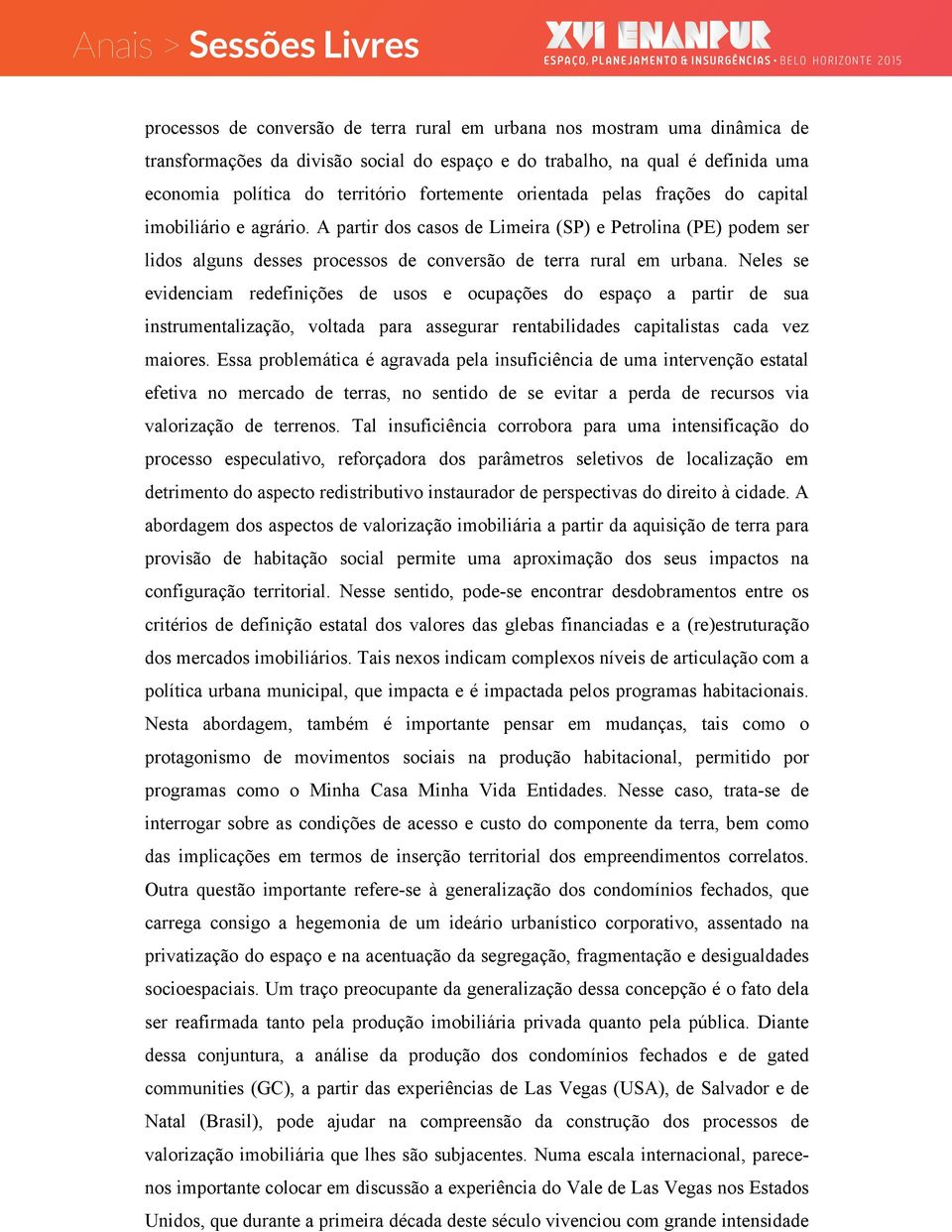 Neles se evidenciam redefinições de usos e ocupações do espaço a partir de sua instrumentalização, voltada para assegurar rentabilidades capitalistas cada vez maiores.