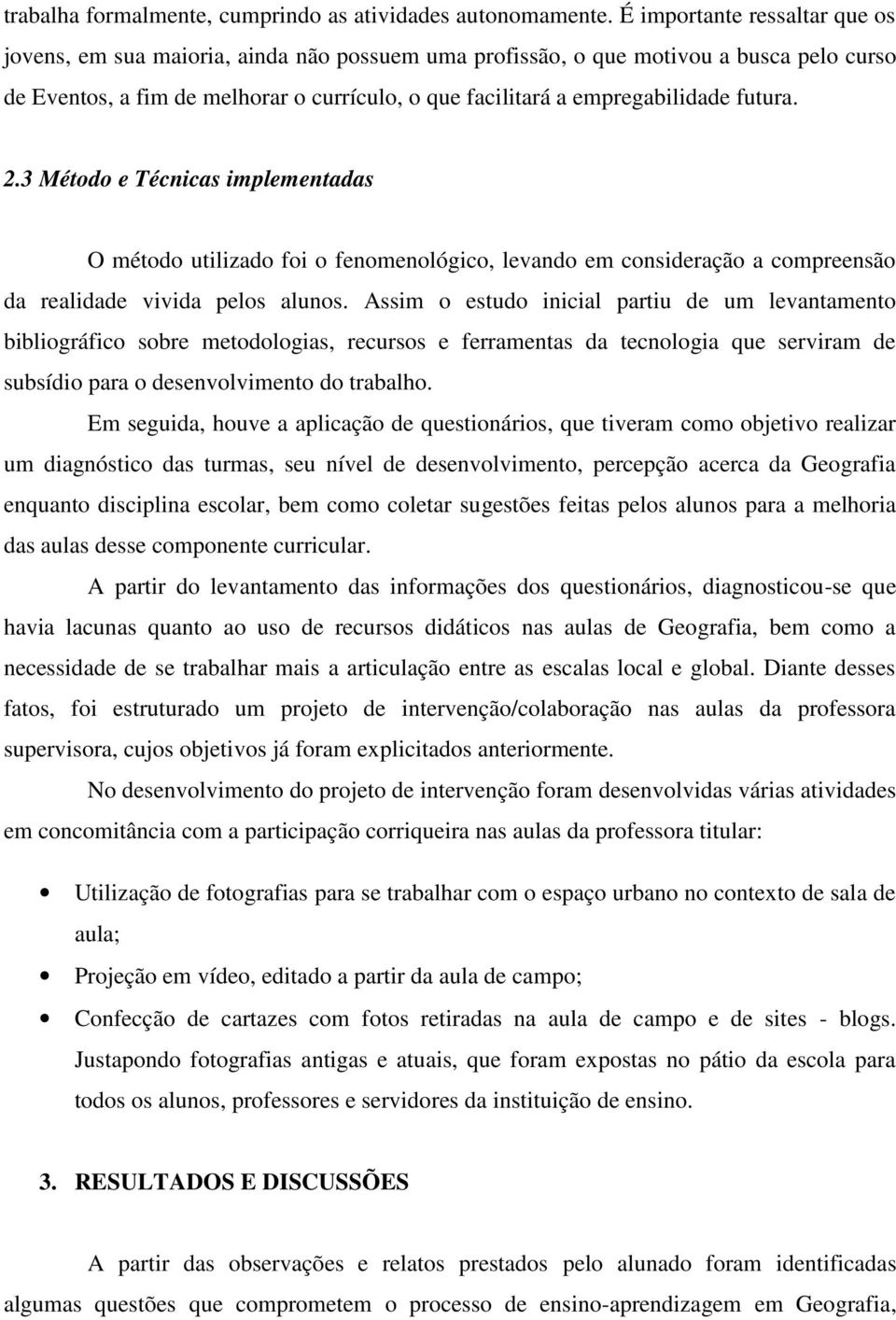 futura. 2.3 Método e Técnicas implementadas O método utilizado foi o fenomenológico, levando em consideração a compreensão da realidade vivida pelos alunos.