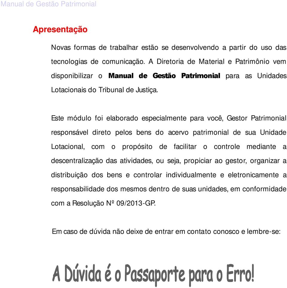 Este módulo foi elaborado especialmente para você, Gestor Patrimonial responsável direto pelos bens do acervo patrimonial de sua Unidade Lotacional, com o propósito de facilitar o controle