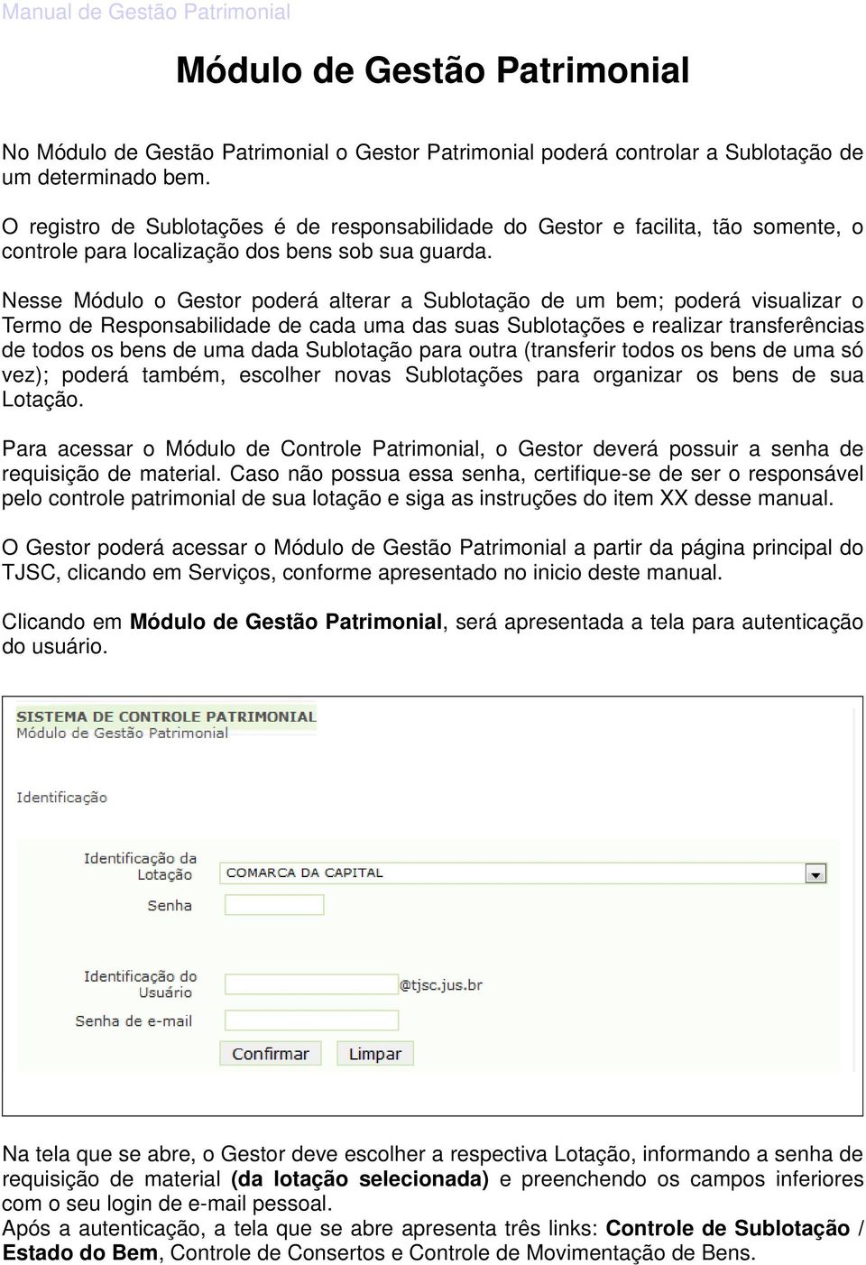 Nesse Módulo o Gestor poderá alterar a Sublotação de um bem; poderá visualizar o Termo de Responsabilidade de cada uma das suas Sublotações e realizar transferências de todos os bens de uma dada