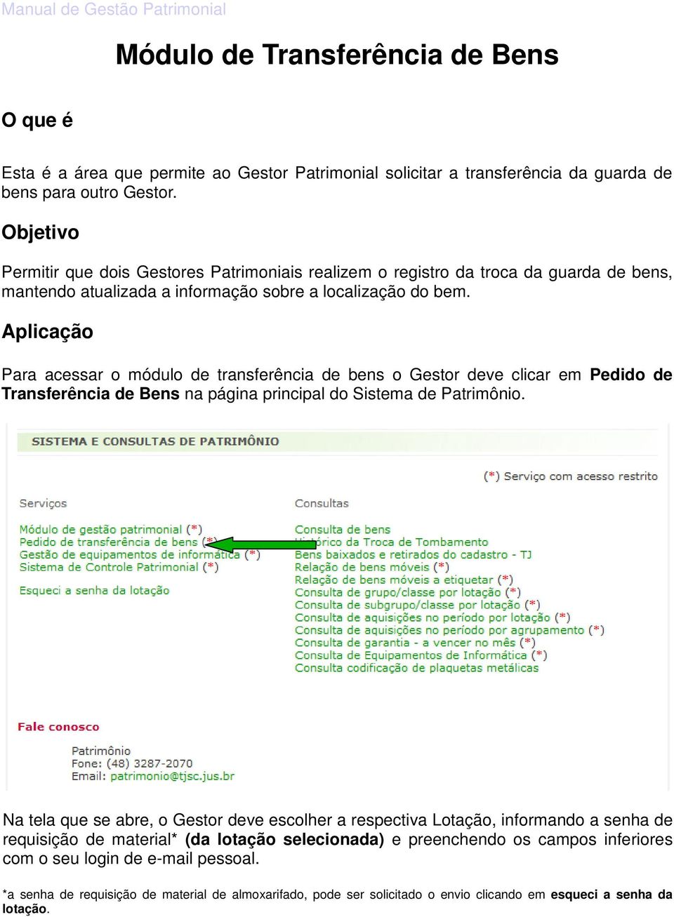 Aplicação Para acessar o módulo de transferência de bens o Gestor deve clicar em Pedido de Transferência de Bens na página principal do Sistema de Patrimônio.