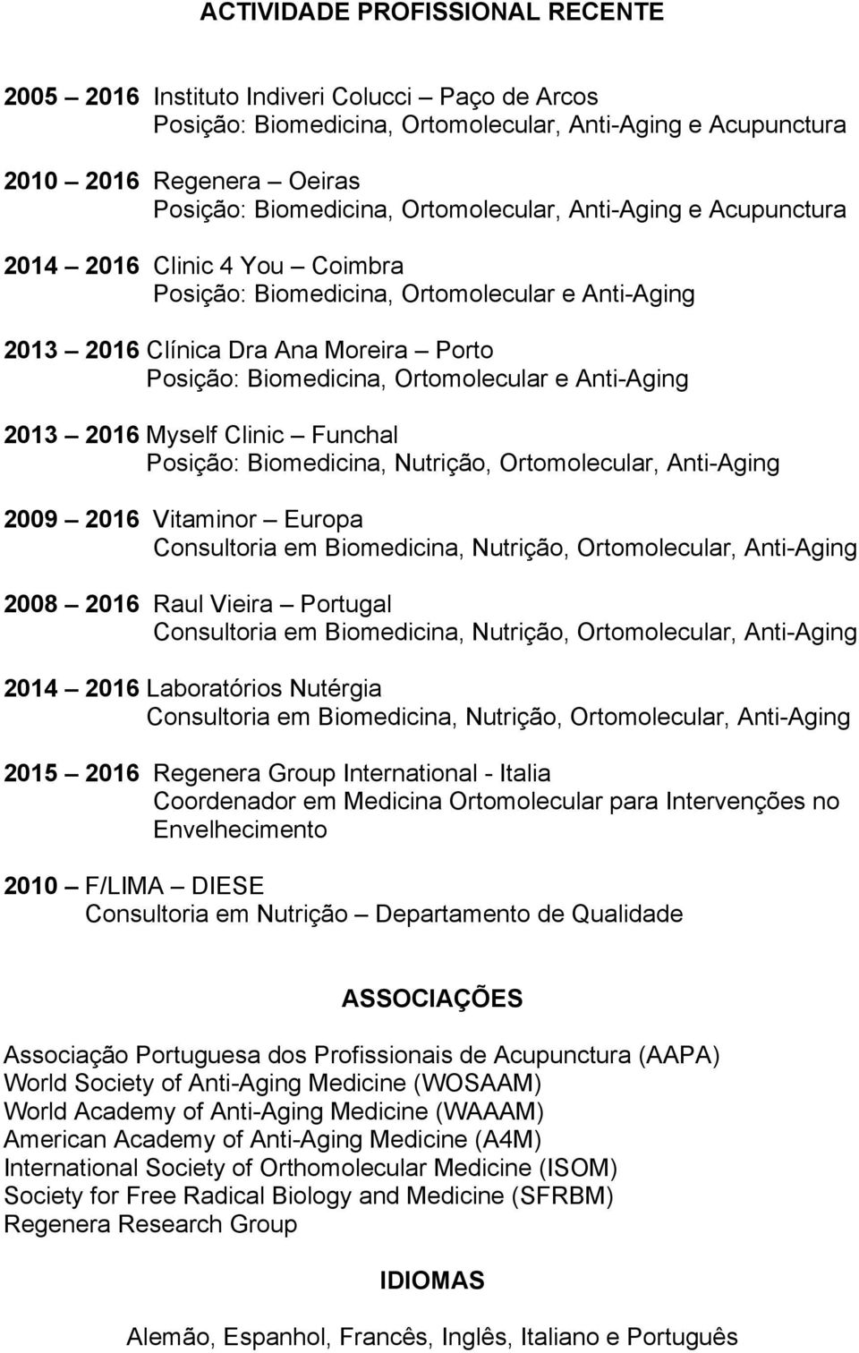 Anti-Aging 2013 2016 Myself Clinic Funchal Posição: Biomedicina, Nutrição, Ortomolecular, Anti-Aging 2009 2016 Vitaminor Europa 2008 2016 Raul Vieira Portugal 2014 2016 Laboratórios Nutérgia 2015