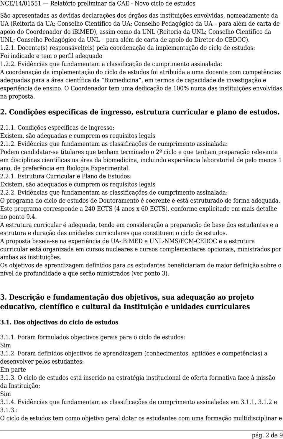 2.1. Docente(s) responsável(eis) pela coordenação da implementação do ciclo de estudos: Foi indicado e tem o perfil adequado 1.2.2. Evidências que fundamentam a classificação de cumprimento