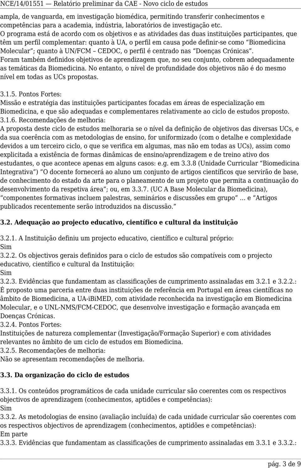 Molecular ; quanto à UN/FCM CEDOC, o perfil é centrado nas Doenças Crónicas. Foram também definidos objetivos de aprendizagem que, no seu conjunto, cobrem adequadamente as temáticas da Biomedicina.