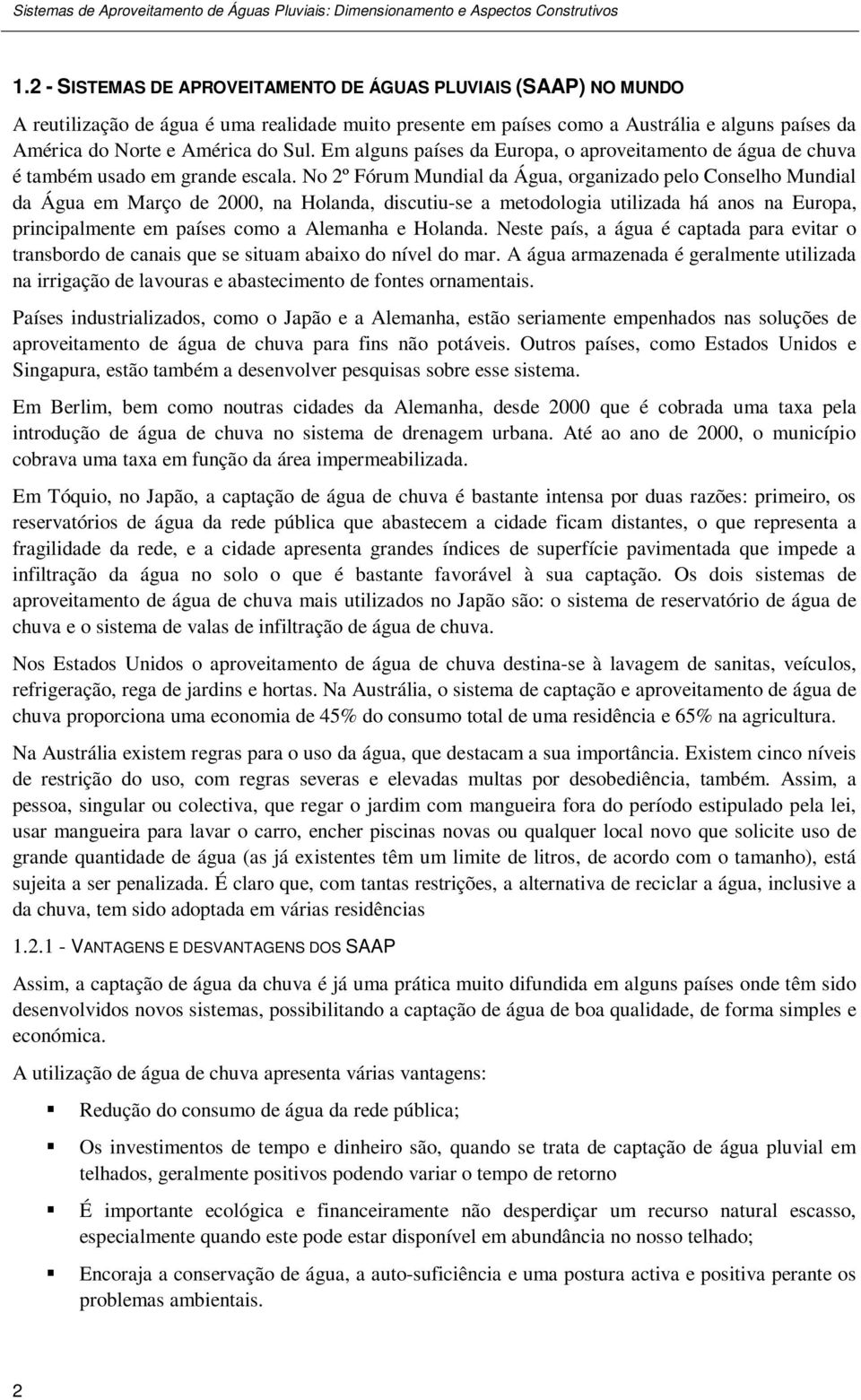 No 2º Fórum Mundial da Água, organizado pelo Conselho Mundial da Água em Março de 2000, na Holanda, discutiu-se a metodologia utilizada há anos na Europa, principalmente em países como a Alemanha e