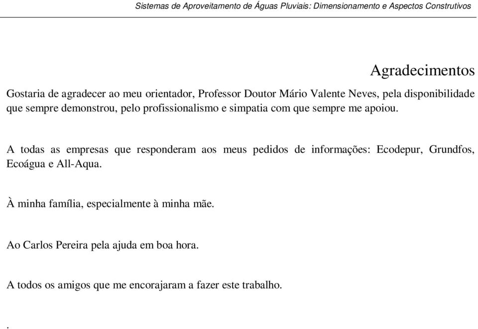 A todas as empresas que responderam aos meus pedidos de informações: Ecodepur, Grundfos, Ecoágua e All-Aqua.