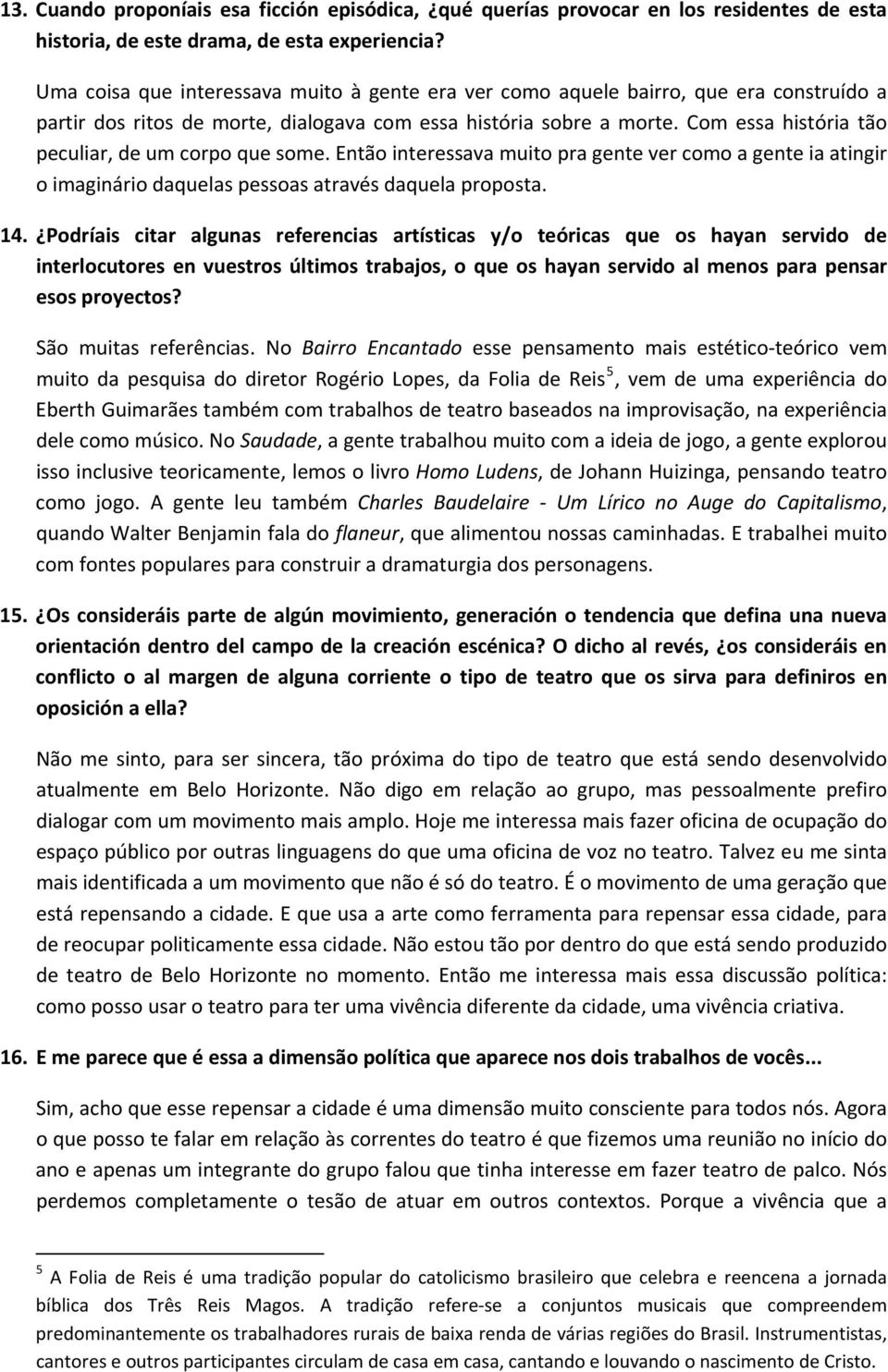 Com essa história tão peculiar, de um corpo que some. Então interessava muito pra gente ver como a gente ia atingir o imaginário daquelas pessoas através daquela proposta. 14.